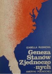 Okładka książki Geneza Stanów Zjednoczonych Ameryki Północnej: unia lat 1774-1783 Izabella Rusinowa