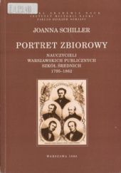 Okładka książki Portret zbiorowy nauczycieli warszawskich publicznych szkół średnich 1795-1862 Joanna Schiller