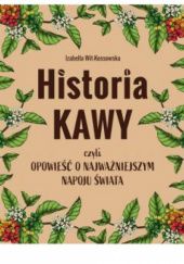 Okładka książki Historia kawy, czyli opowieść o najważniejszym napoju świata Izabella Wit-Kossowska