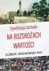 Okładka książki Cywilizacja Zachodu na rozdrożach wartości Elżbieta Królikowska-Avis