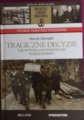 Okładka książki Tragiczne decyzje. Jak wywołano powstanie warszawskie Henryk Zamojski