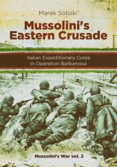 Okładka książki Mussolini’s Eastern Crusade: The Italian Expeditionary Corps In Operation Barbarossa Marek Sobski