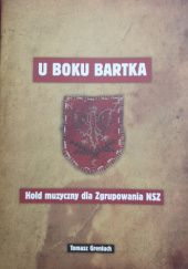 Okładka książki U boku Bartka - Hołd muzyczny dla Zgrupowania NSZ Tomasz Greniuch