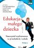Okładka książki Edukacja małego dziecka. Nauczyciel-wychowawca w przedszkolu i szkole Simoneta Babiaková,&nbsp;Radmila Burkovičová,&nbsp;Mariana Cabanová,&nbsp;Alena Doušková,&nbsp;Soňa Karikova,&nbsp;Bronislava Kasáčová,&nbsp;Elżbieta Marek,&nbsp;Aleksandra Minczanowska,&nbsp;Ewa Ogrodzka-Mazur,&nbsp;Jadwiga Oleksy,&nbsp;Renata Raszka,&nbsp;Grażyna Rura,&nbsp;Marie Švrčková,&nbsp;Urszula Szuścik,&nbsp;Arkadiusz Wąsiński,&nbsp;Lidia Wollman,&nbsp;Małgorzata Zalewska-Bujak