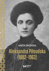 Okładka książki Aleksandra Piłsudska (1882-1963) Marta Sikorska-Kowalska