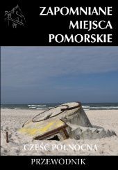 Okładka książki Zapomniane miejsca. Pomorskie, część północna Michał Piotrowski