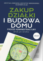 Okładka książki Zakup działki i budowa domu Krzysztof Derdzikowski,&nbsp;Krystian Lemkowski,&nbsp;Sławomir Zając