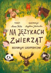 Okładka książki Na językach zwierząt. Historyjki logopedyczne Magdalena Jakubowska (ilustratorka), Anna Skiba