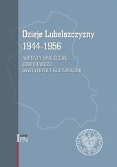 Dzieje Lubelszczyzny 1944–1956. Aspekty społeczne, gospodarcze, oświatowe i kulturalne