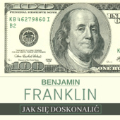 Okładka książki Jak się doskonalić, czyli 13 cnót wg Benjamina Franklina oraz fragmenty z opisu żywota własnego Benjamin Franklin