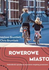 Okładka książki Rowerowe miasto. Holenderski sposób na ożywienie miejskiej przestrzeni Chris Bruntlett, Melissa Bruntlett