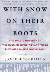 Okładka książki With Snow on their Boots: The Tragic Odyssey of the Russian Expeditionary Force in France During World War I Jamie H. Cockfield