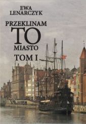 Okładka książki Przeklinam to miasto Tom I Ewa Lenarczyk