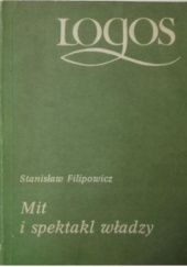Okładka książki Mit i spektakl władzy Stanisław Filipowicz