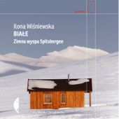 Okładka książki Białe. Zimna wyspa Spitsbergen Ilona Wiśniewska