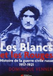 Okładka książki Les Blancs et les Rouges: Histoire de la guerre civile russe, 1917-1921 Dominique Venner