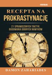 Okładka książki Recepta na prokrastynację. 21 sprawdzonych taktyk budowania nawyków Damon Zahariades