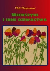Okładka książki Wierszyki i inne dziwactwa Piotr Kasprowski