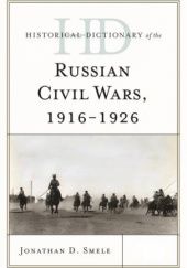 Okładka książki Historical Dictionary of the Russian Civil Wars, 1916–1926 Jonathan D. Smele