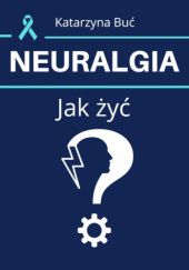 Okładka książki Neuralgia. Jak żyć? Katarzyna Buć