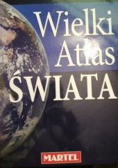 Okładka książki Wielki Atlas Świata Ewa Chmielewska, Paweł Dobrzyński, Bożena Malec, Hubert Mroczkiewicz, Maciej Seretny, Jolanta Sieradzka-Kasprzak, Piotr Tarnawski