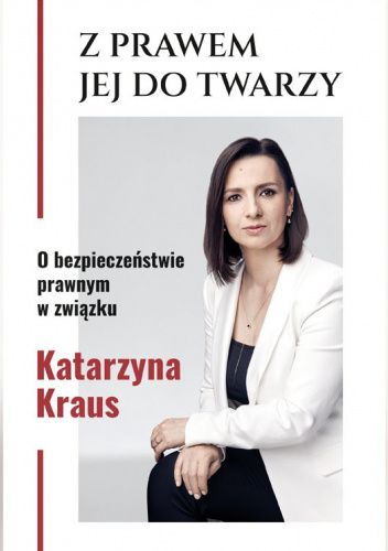Z prawem jej do twarzy. O bezpieczeństwie prawnym w związku - Katarzyna Kraus | Książka w Lubimyczytac.pl - Opinie, oceny, ceny