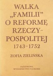 Okładka książki Walka "Familii" o reformę Rzeczypospolitej 1743-1752 Zofia Zielińska