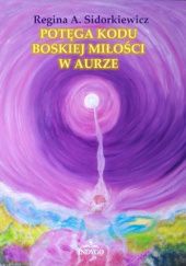 Okładka książki Potęga Kodu Boskiej Miłości w Aurze Regina Sidorkiewicz