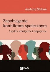 Okładka książki Zapobieganie konfliktom społecznym. Aspekty teoretyczne i empiryczne Andrzej Słaboń