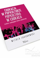 Okładka książki Edukacja w popkulturze – popkultura w edukacji Witold Jakubowski