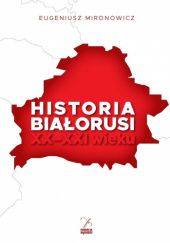Okładka książki Historia Białorusi XX-XXI wieku Eugeniusz Mironowicz