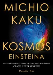 Okładka książki Kosmos Einsteina. Jak wizja wielkiego fizyka zmieniła nasze rozumienie czasu i przestrzeni Michio Kaku