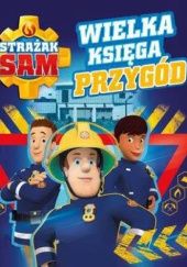 Okładka książki Strażak Sam. Wielka Księga Przygód