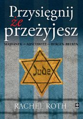 Okładka książki Przysięgnij że przeżyjesz. Majdanek, Auschwitz, Bergen-Belsen Rachel Roth