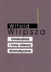Okładka książki Umieralnia i inne utwory dramatyczne Witold Wirpsza