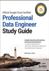 Okładka książki Official Google Cloud Certified Professional Data Engineer Study Guide Dan Sullivan