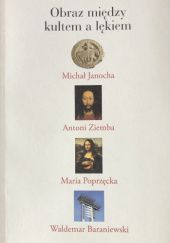 Okładka książki Obraz między kultem a lękiem Waldemar Baraniewski, Michał Janocha, Maria Poprzęcka, Antoni Ziemba