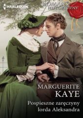 Okładka książki Pospieszne zaręczyny lorda Aleksandra Marguerite Kaye