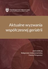 Okładka książki Aktualne wyzwania współczesnej geriatrii Iwona Pirogowicz, Małgorzata Sobieszczańska