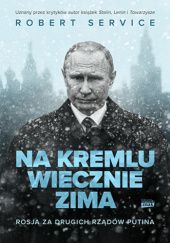 Okładka książki Na Kremlu wiecznie zima. Rosja za drugich rządów Putina Robert Service