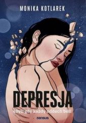 Okładka książki Depresja, czyli gdy każdy oddech boli Monika Kotlarek