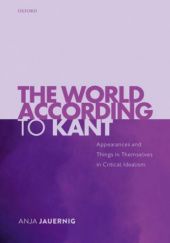 Okładka książki The World According to Kant. Appearances and Things in Themselves in Critical Idealism Anja Jauernig