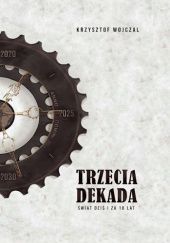 Okładka książki TRZECIA DEKADA. Świat dziś i za 10 lat Krzysztof Wojczal