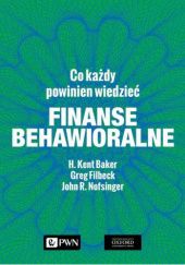Okładka książki Finanse behawioralne. Co każdy powinien wiedzieć Greg Filbeck, Baker H. Kent, John R. Nofsinger