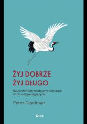 Okładka książki Żyj dobrze, żyj długo. Nauki chińskiej medycyny dotyczące sztuki odżywczego życia Peter Deadman
