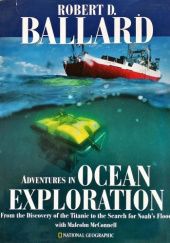 Okładka książki Adventures in Ocean Exploration. From the Discovery of the Titanic to the Search for Noahs Flood Robert Ballard, Malcolm McConnell