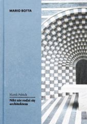 Okładka książki Mario Botta. Nikt nie rodzi się architektem Marek Pabich