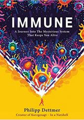 Okładka książki Immune: A Journey into the Mysterious System That Keeps You Alive Philipp Dettmer
