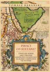 Okładka książki Piraci czy sułtani? Dahlak Kebir jako ośrodek handlowy i polityczny na Morzu Czerwonym VII-XVI wiek Tomasz Barański