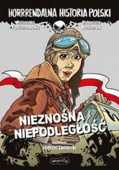Okładka książki Nieznośna niepodległość. Horrrendalna historia Polski Małgorzata Fabianowska, Małgorzata Nesteruk